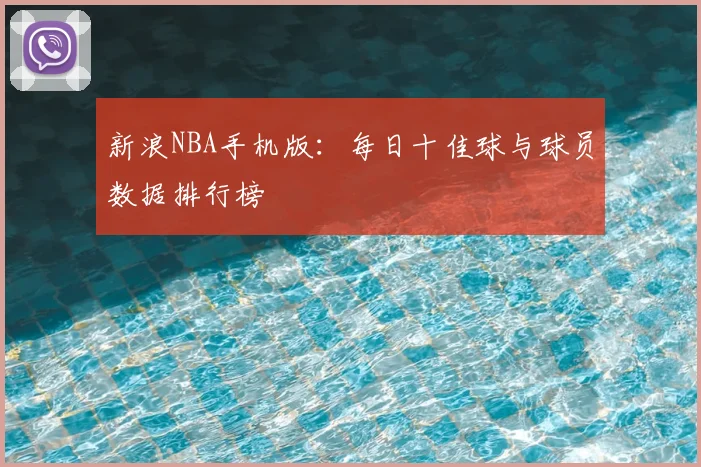 新浪NBA手机版：每日十佳球与球员数据排行榜
