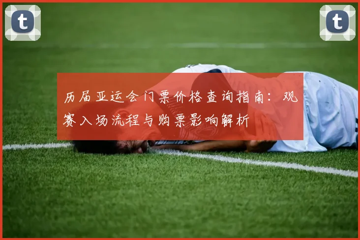 历届亚运会门票价格查询指南：观赛入场流程与购票影响解析