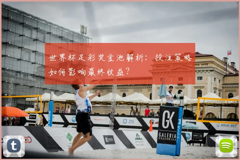世界杯足彩奖金池解析：投注策略如何影响最终收益？