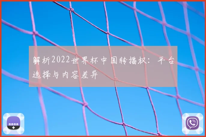 解析2022世界杯中国转播权：平台选择与内容差异