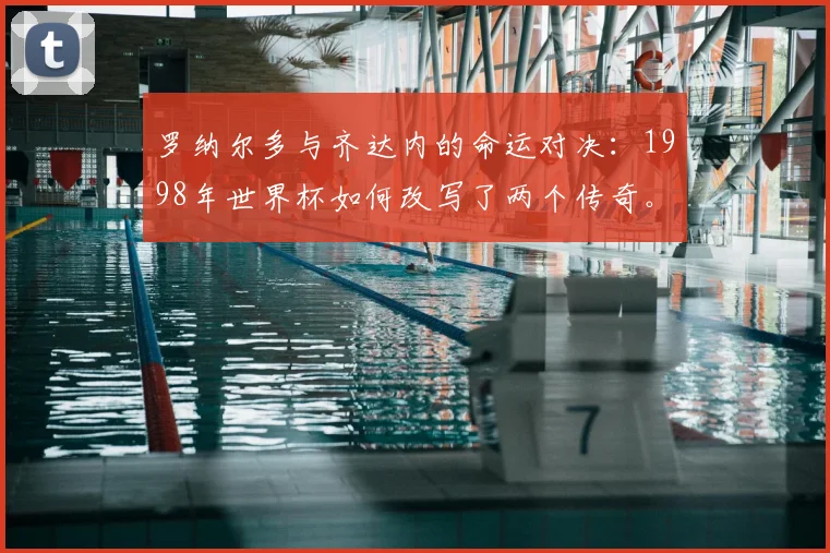 罗纳尔多与齐达内的命运对决:1998年世界杯如何改写了两个传奇。