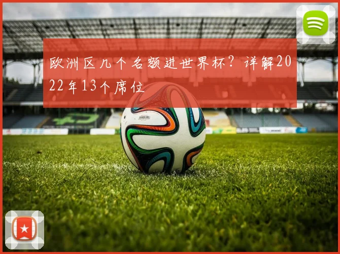 欧洲区几个名额进世界杯?详解2022年13个席位