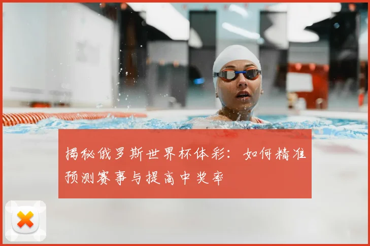 揭秘俄罗斯世界杯体彩：如何精准预测赛事与提高中奖率